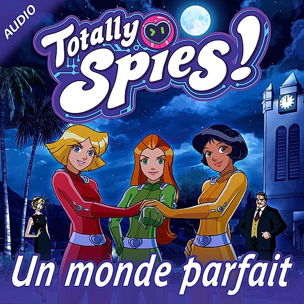 Totally Spies! - 4 - Un monde parfait, Totally Spies!