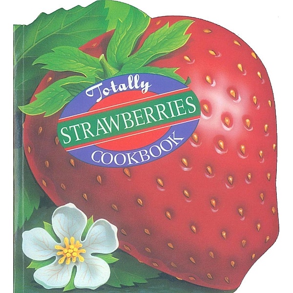 Totally Strawberries Cookbook / Totally Cookbooks Series, Helene Siegel, Karen Gillingham
