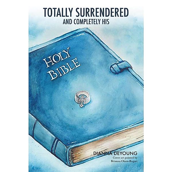 TOTALLY SURRENDERED and Completely His, Dianna DeYoung