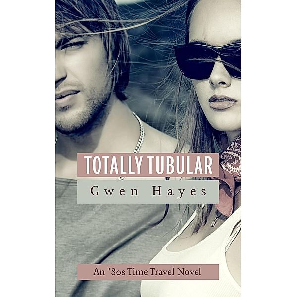 Totally Tubular: An 80s Time Travel Novel, Gwen Hayes