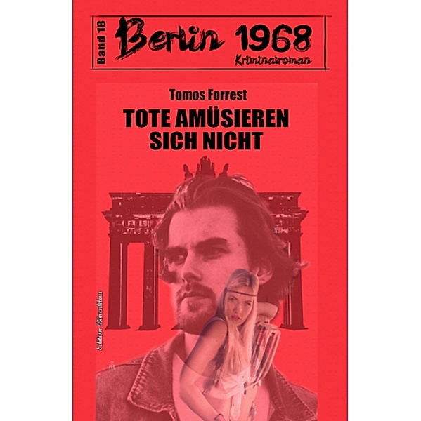 Tote amüsieren sich nicht Berlin 1968 Kriminalroman Band 18, Tomos Forrest