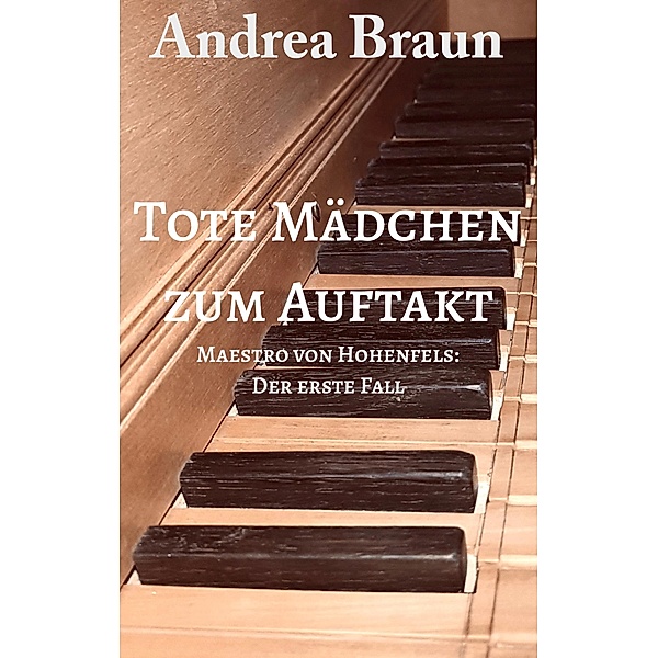 Tote Mädchen zum Auftakt / Maestro von Hohenfels-Krimis Bd.1, Andrea Braun