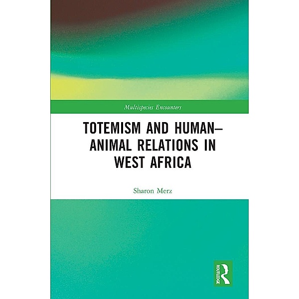 Totemism and Human-Animal Relations in West Africa, Sharon Merz