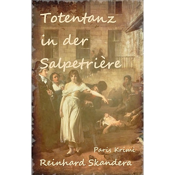 Totentanz in der Salpetrière / Crime and History - Verbrecherjagd im Paris des Rokoko Bd.5, Reinhard Skandera
