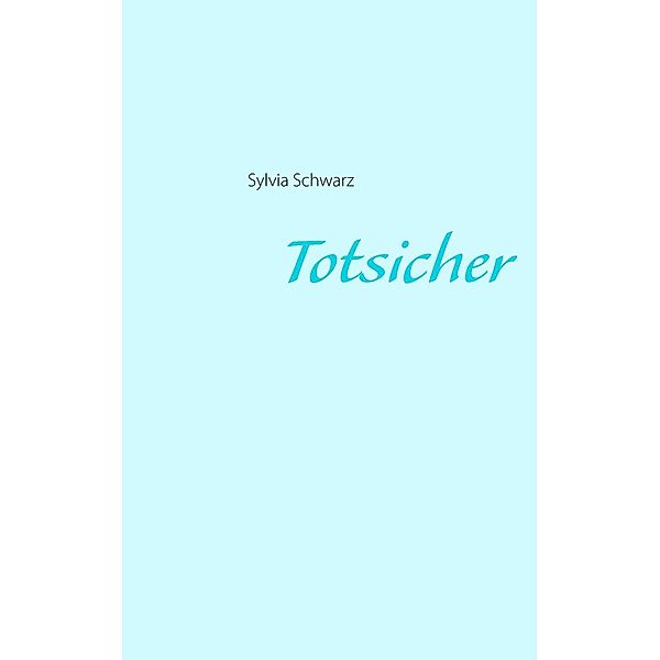 Totsicher, Sylvia schwarz