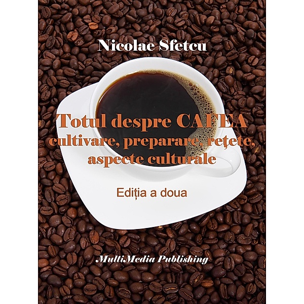 Totul despre cafea - Cultivare, preparare, retete, aspecte culturale, Nicolae Sfetcu