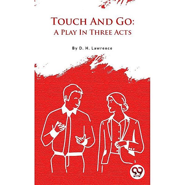 Touch And Go: A Play In Three Acts, D. H. Lawrence