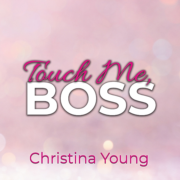 Touch Me BOSS – Ich verführe dich, Kleine! (Boss Billionaire Romance 6), Christina Young