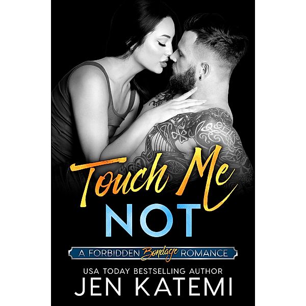 Touch Me Not (A Bondage Romance) / Forbidden, Jen Katemi