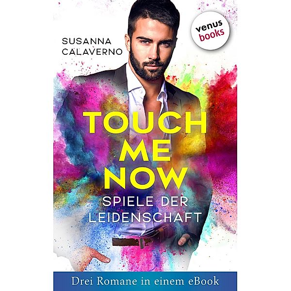 Touch me now - Spiele der Leidenschaft - Drei Romane in einem eBook, Susanna Calaverno