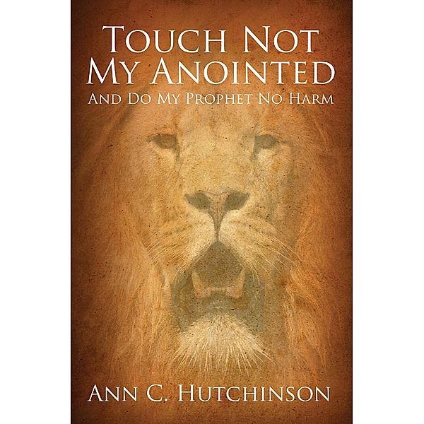 Touch Not My Anointed, Ann C. Hutchinson