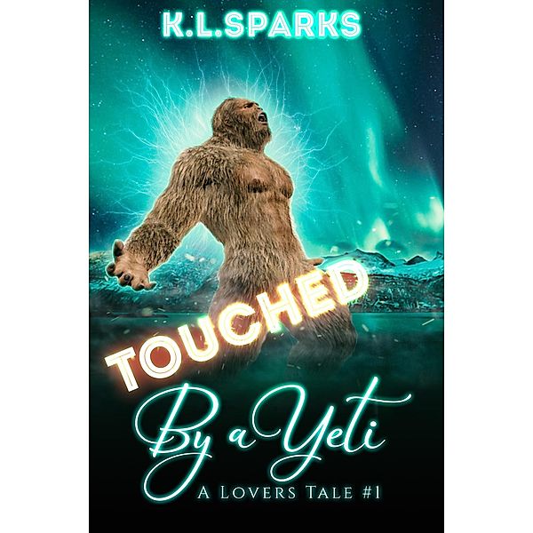 Touched By A Yeti (A Lovers Tale) / A Lovers Tale, K. L. Sparks