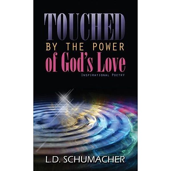 Touched By The Power Of God's Love, L. D. Schumacher