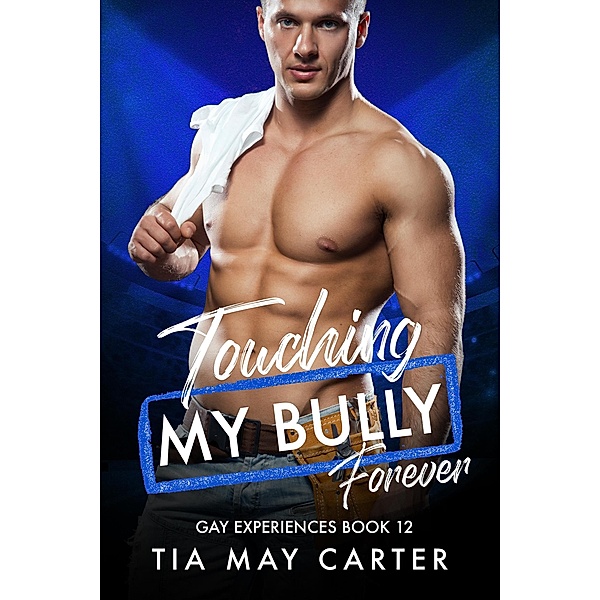 Touching My Bully Forever (Gay Experiences, #12) / Gay Experiences, Tia May Carter
