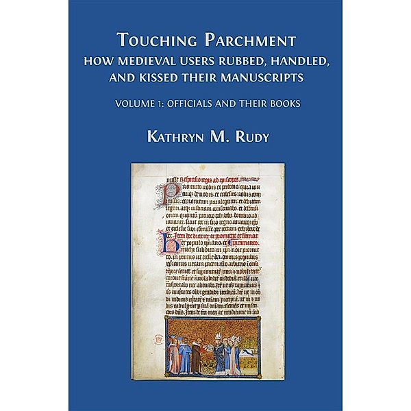 Touching Parchment: How Medieval Users Rubbed, Handled, and Kissed Their Manuscripts, Kathryn M. Rudy