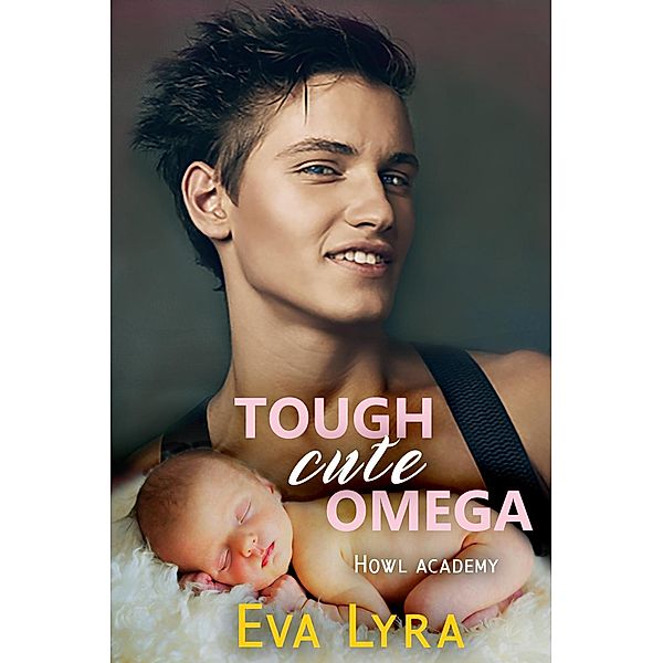 Tough Cute Omega (Howl Academy Babies, #1) / Howl Academy Babies, Eva Lyra