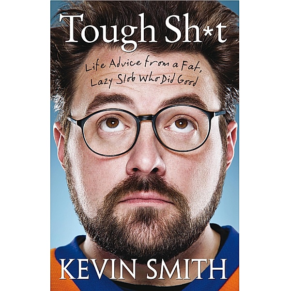 Tough Sh*t: Life Advice from a Fat, Lazy Slob Who Did Good, Kevin Smith