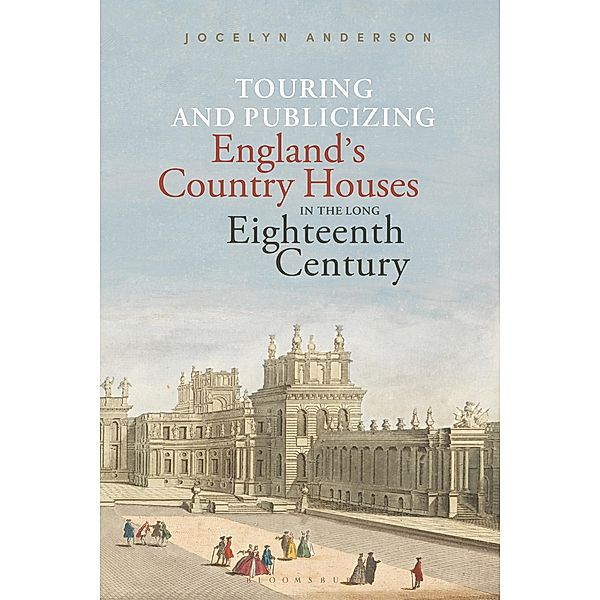 Touring and Publicizing England's Country Houses in the Long Eighteenth Century, Jocelyn Anderson