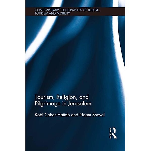 Tourism, Religion and Pilgrimage in Jerusalem / Contemporary Geographies of Leisure, Tourism and Mobility, Kobi Cohen-Hattab, Noam Shoval