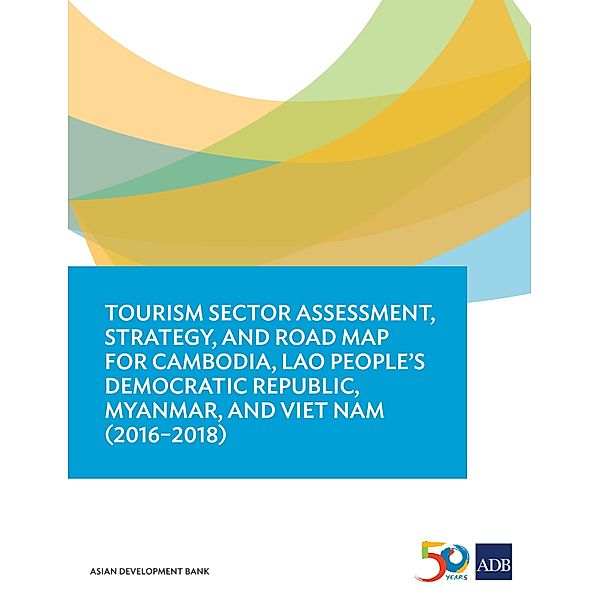 Tourism Sector Assessment, Strategy, and Road Map for Cambodia, Lao People's Democratic Republic, Myanmar, and Viet Nam (2016-2018) / Country Sector and Thematic Assessments