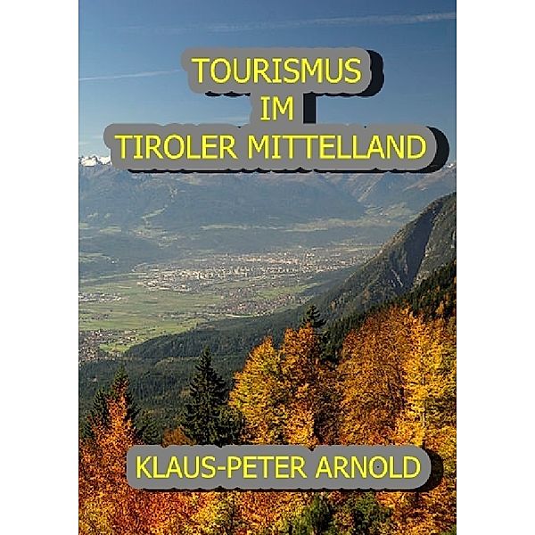 TOURISMUS IM TIROLER MITTELLAND, Klaus Peter Arnold