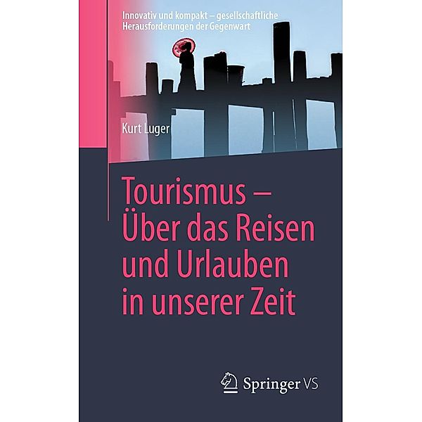 Tourismus - Über das Reisen und Urlauben in unserer Zeit / Innovativ und kompakt - gesellschaftliche Herausforderungen der Gegenwart, Kurt Luger