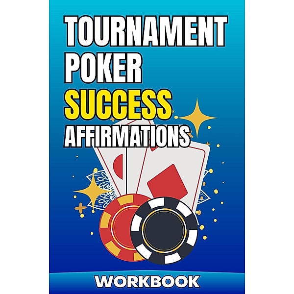 Tournament Poker Success Affirmations Workbook (Poker Improvement Series) / Poker Improvement Series, Jared Carter, Joshua Alton