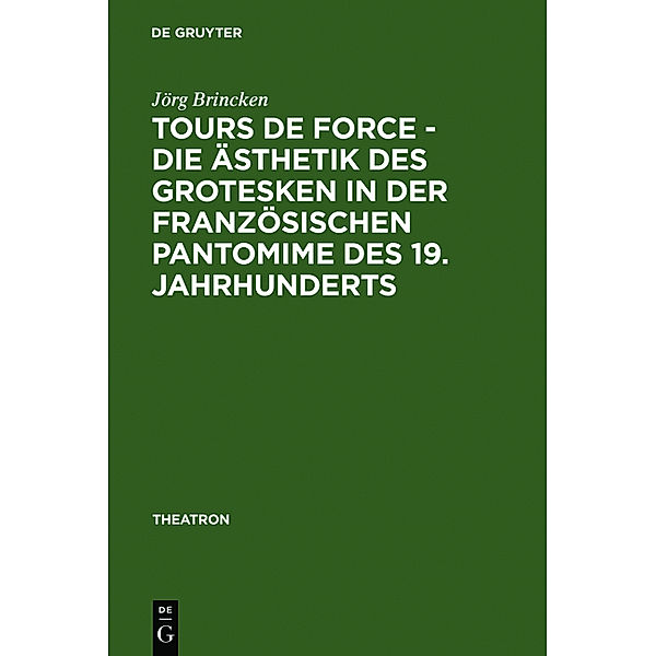 Tours de force - Die Ästhetik des Grotesken in der französischen Pantomime des 19. Jahrhunderts, Jörg von Brincken