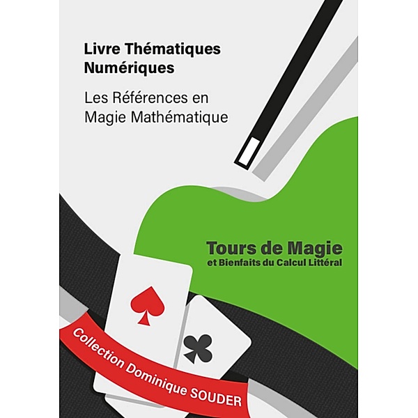 - Tours de magie expliqués par des bienfaits du calcul littéral / Collection Dominique Souder : Les références en magie mathématique Bd.6, Dominique Souder
