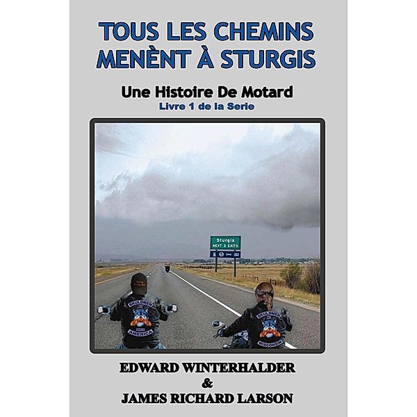 Tous Les Chemins Mènent À Sturgis: Une Histoire De Motard (Livre 1 De La Serie) / Une Histoire De Motard, Edward Winterhalder, James Richard Larson