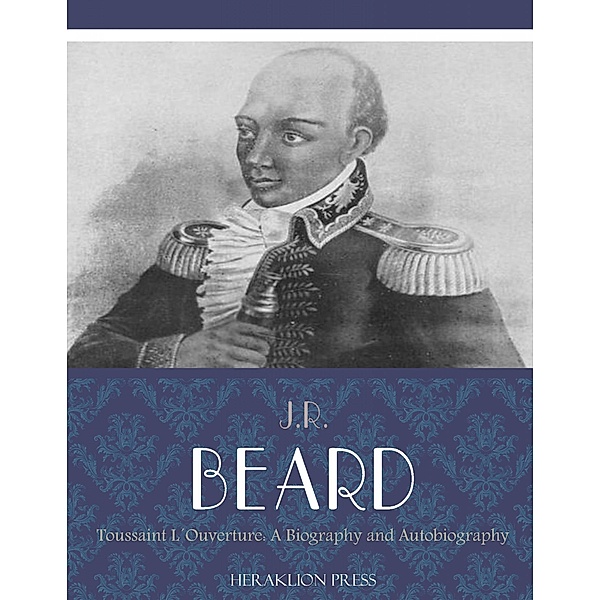 Toussaint L'Ouverture: A Biography and Autobiography, J. R. Beard