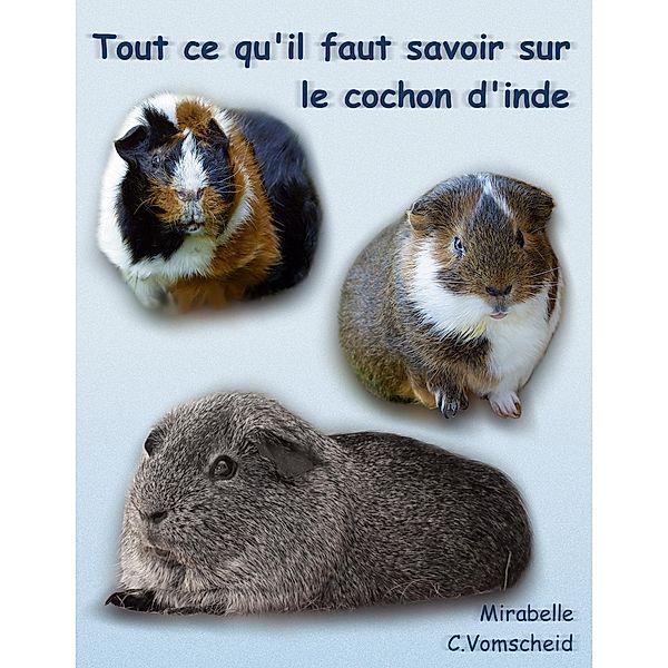 Tout ce qu'il faut savoir sur le cochon d'inde (nouvelle édition), Mirabelle C. Vomscheid