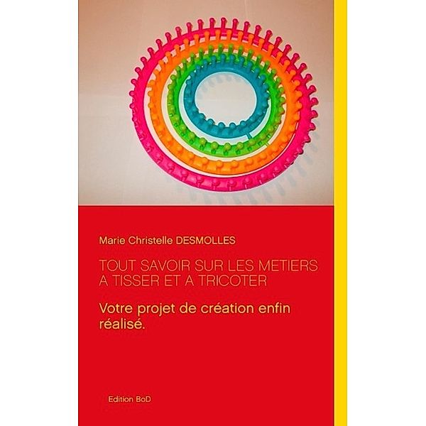 Tout savoir sur les métiers à tisser et à tricoter, Marie Christelle Desmolles