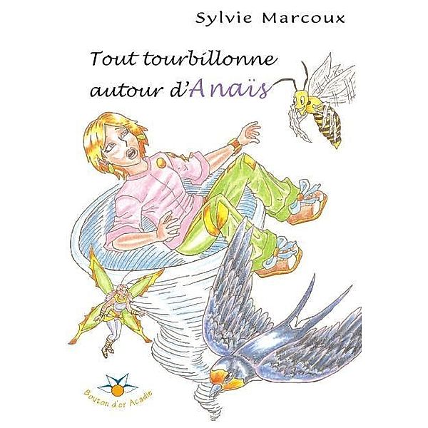 Tout tourbillonne autour d'Anais / Bouton d'or Acadie, Marcoux Sylvie Marcoux