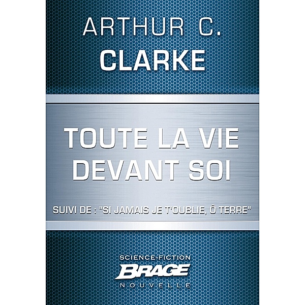 Toute la vie devant soi (suivi de) Si jamais je t'oublie, ô Terre / Brage, Arthur C. Clarke