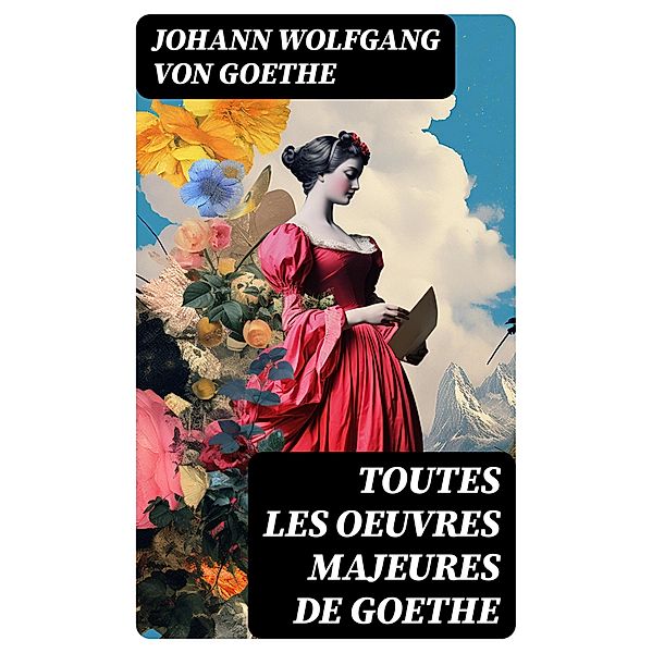 Toutes les Oeuvres Majeures de Goethe, Johann Wolfgang von Goethe