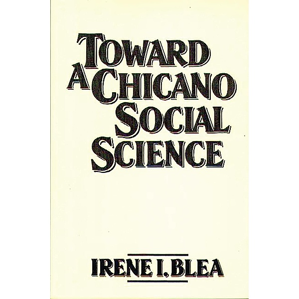 Toward A Chicano Social Science, Irene I. Blea