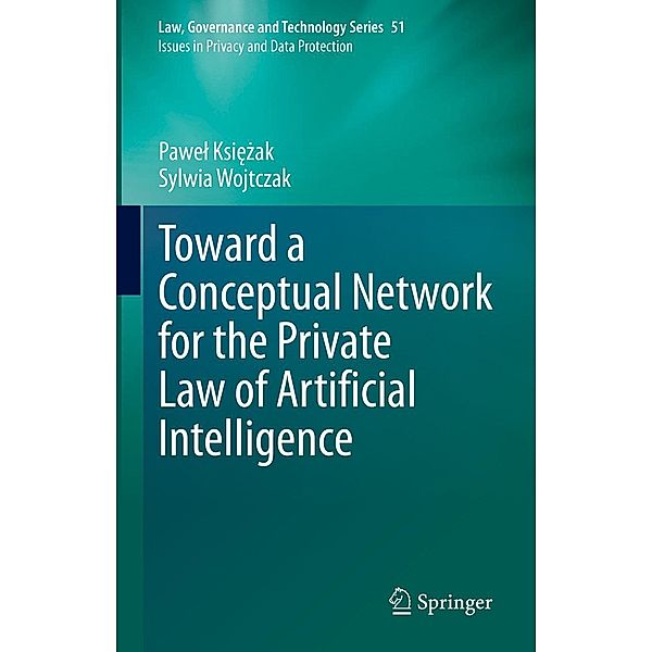 Toward a Conceptual Network for the Private Law of Artificial Intelligence / Law, Governance and Technology Series Bd.51, Pawel Ksiezak, Sylwia Wojtczak