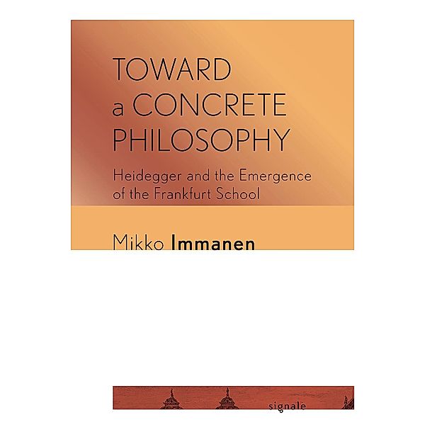 Toward a Concrete Philosophy / Signale: Modern German Letters, Cultures, and Thought, Mikko Immanen
