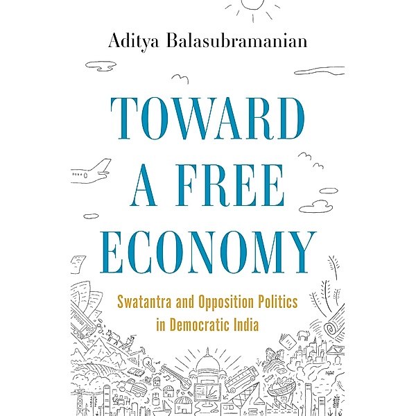 Toward a Free Economy / Histories of Economic Life Bd.20, Aditya Balasubramanian