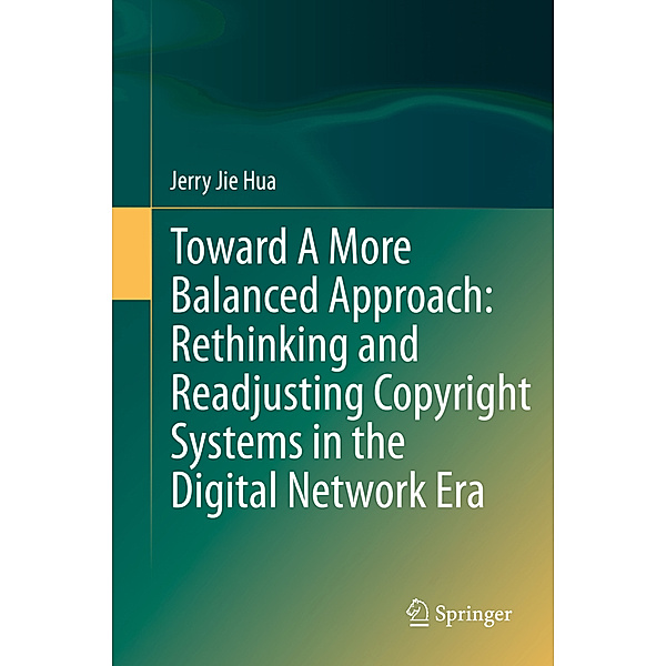 Toward A More Balanced Approach: Rethinking and Readjusting Copyright Systems in the Digital Network Era, Jerry Jie Hua