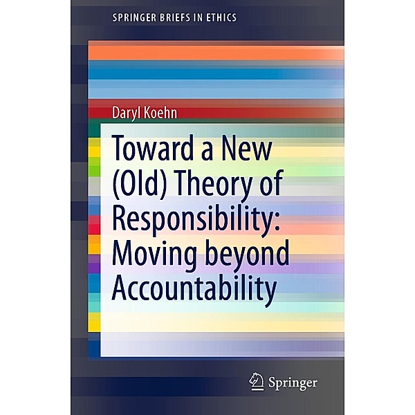 Toward a New (Old) Theory of Responsibility: Moving beyond Accountability / SpringerBriefs in Ethics, Daryl Koehn