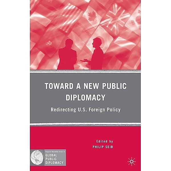 Toward a New Public Diplomacy / Palgrave Macmillan Series in Global Public Diplomacy, P. Seib