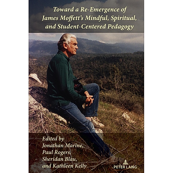 Toward a Re-Emergence of James Moffett's Mindful, Spiritual, and Student-Centered Pedagogy / Studies in Composition and Rhetoric Bd.21