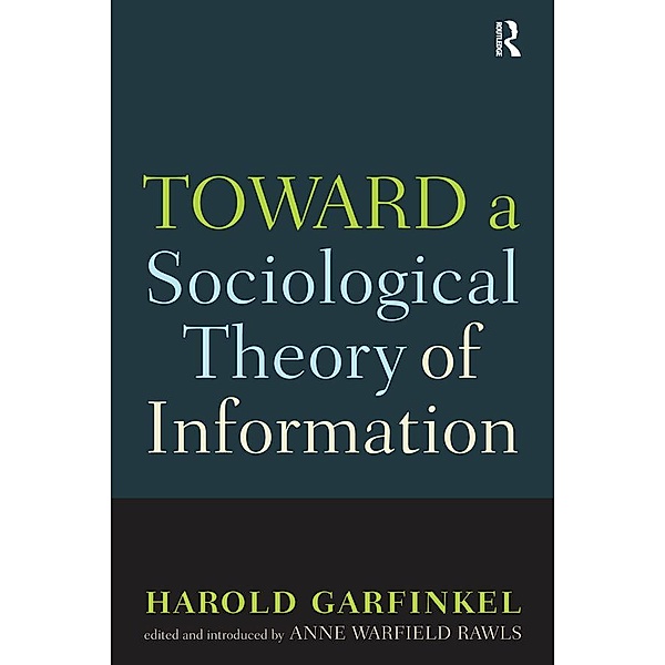 Toward A Sociological Theory of Information, Harold Garfinkel, Anne Rawls