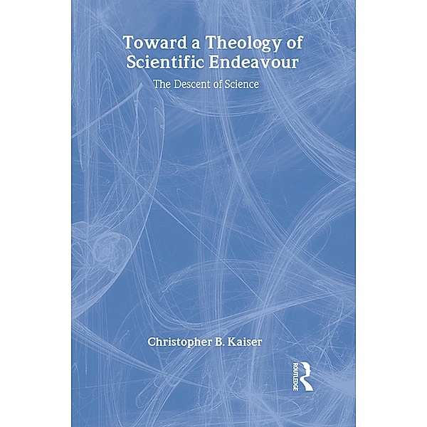 Toward a Theology of Scientific Endeavour, Christopher B. Kaiser