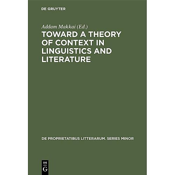 Toward a Theory of Context in Linguistics and Literature / De Proprietatibus Litterarum. Series Minor Bd.18
