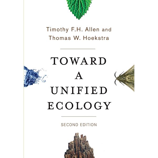 Toward a Unified Ecology / Complexity in Ecological Systems, Timothy Allen, Thomas Hoekstra