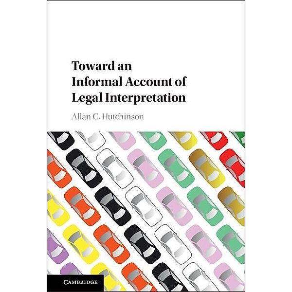 Toward an Informal Account of Legal Interpretation, Allan C. Hutchinson