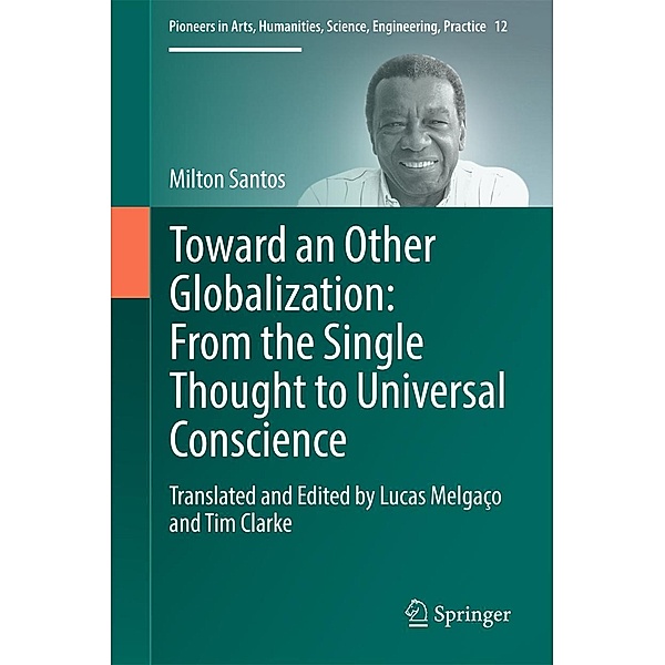 Toward an Other Globalization: From the Single Thought to Universal Conscience / Pioneers in Arts, Humanities, Science, Engineering, Practice Bd.12, Milton Santos